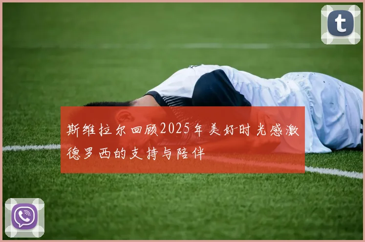 斯维拉尔回顾2025年美好时光感激德罗西的支持与陪伴